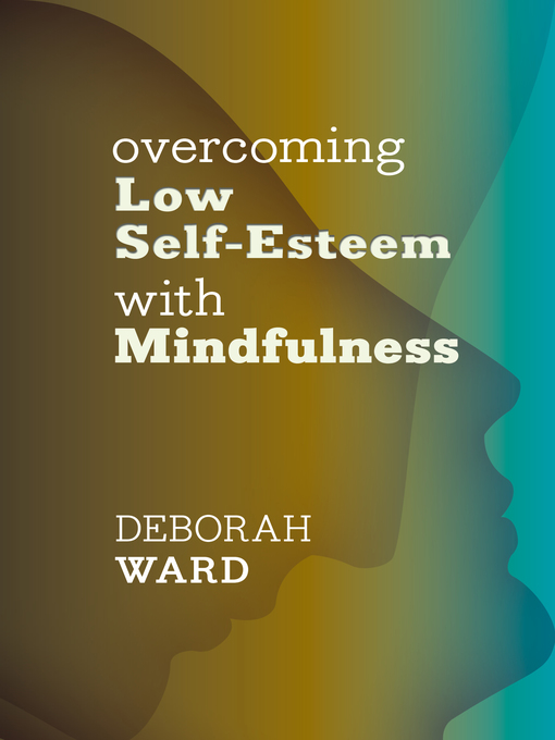 Title details for Overcoming Low Self-Esteem with Mindfulness by Deborah Ward - Available